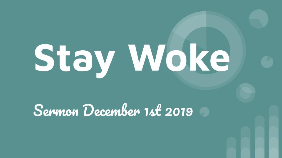 Sermon December 1st, 2019 “Stay Woke”